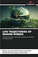LIFE TRAJECTORIES OF WOMEN MINERS: Trajectories of Afro-descendant women in ancestral mining practices 6208781752 Book Cover