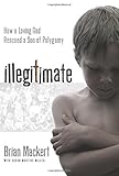 Illegitimate: How a Loving God Rescued a Son of Polygamy
