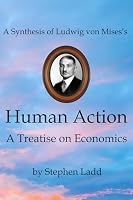 A Synthesis of Ludwig von Mises’s Human Action: A Treatise on Economics 0966933761 Book Cover