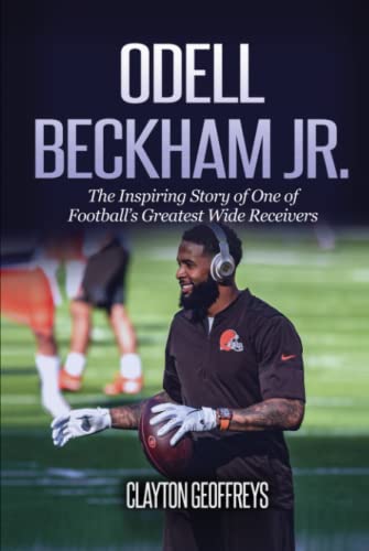 Odell Beckham Jr.: The Inspiring Story of One of Football's Greatest Wide Receivers