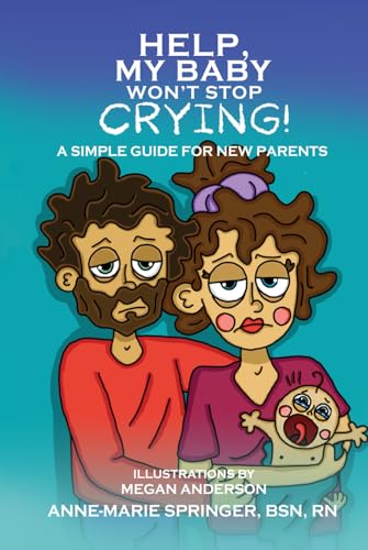 Help, My Baby Won’t Stop Crying!: A Simple Guide for New Parents