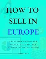 How to Sell in Europe: A Strategy Manual for Marketplace Sellers & Global eCommerce Brands: Includes Amazon, Allegro, eBay, Cdiscount, VAT, ... Strategies for Selling in the EU and UK B0F622Y9GG Book Cover