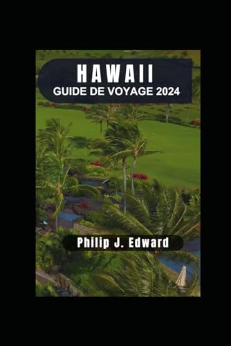 GUIDE DE VOYAGE HAWAII 2024: Découvrez Oahu, Molokai, Lanai, Kauai et Kahoolawe. Perspectives insulaires, Aloha Adventures et révélations culturelles. (French Edition)