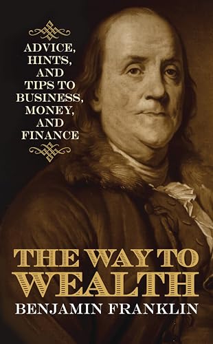 The Way to Wealth: Advice, Hints, and Tips on Business, Money, and Finance