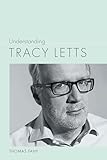 Understanding Tracy Letts (Understanding Contemporary American Literature)