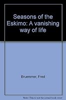 Seasons of the Eskimo; a vanishing way of life 0771017154 Book Cover