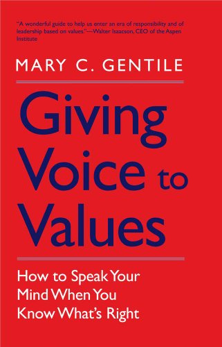 Giving Voice to Values: How to Speak Your Mind When You Know What's Right Giving Voice to Values: How to Speak Your Mind When You Know What's Right