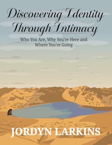 Discovering Identity Through Intimacy:: Who You Are, Why You're Here
