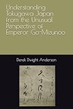Understanding Tokugawa Japan from the Unusual Perspective of Emperor Go-Mizunoo (Understanding World History Through Biography)