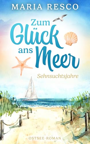 Zum Glück ans Meer: Sehnsuchtsjahre