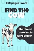 Find the Cow: The almost unsolvable word search. Find the only COW on 200 pages. Perfect as a humorous gift for puzzle masters, bored colleagues and kids who need keeping busy. B0DCVNFVFV Book Cover