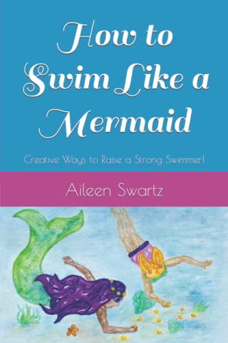 How to Swim Like a Mermaid: Creative Ways to Raise a Strong Swimmer!