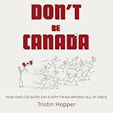 Don't Be Canada: How One Country Did Everything Wrong All at Once