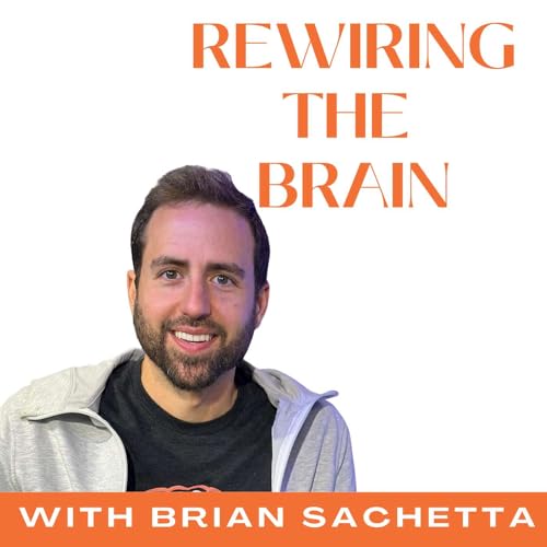 Rewiring the Brain: Anxiety, Depression & Corrective Experiences With Brian Sachetta Ep | 16