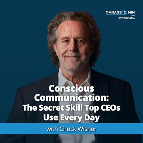#270 – Conscious Communication: The Secret Skill To Anyone's Success with Chuck Wisner