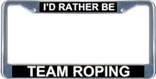 I'd Rather Be Team Roping License PlateFrame Free Screw Caps with This Frame