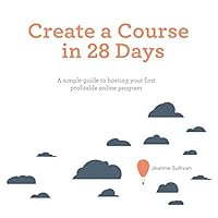 Create a Course in 28 Days: A simple guide to hosting your first profitable online program 1736038109 Book Cover