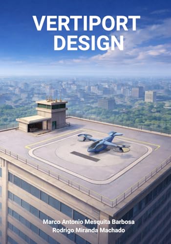 Vertiport Design: Complete Guide to Planning, Designing, Financing, and Building Urban Air Mobility Infrastructure