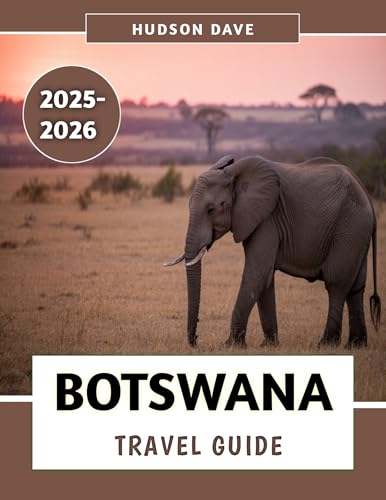 Botswana Travel Guide 2025-2026: Your Ultimate Companion to Unforgettable Safaris, Vibrant Culture, and Untamed Wilderness Adventures