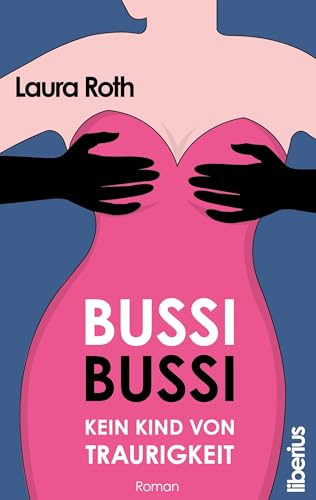 Bussi Bussi - Kein Kind von Traurigkeit: Humorvoller Liebesroman | Romantische Komödie mit Herz und Tiefgang