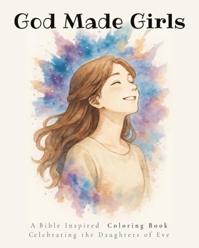God Made Girls: A Bible-Inspired Coloring Book Celebrating the Daughters of Eve, Women & Girls of All Ages | Christian Coloring 