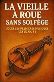 vieille roue en bois  La Vieille à Roue Sans Solfège: Jouer Ses Premières Musiques Dès le Jour 1