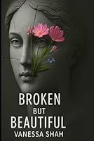 broken but beautiful: by vanessa shah B0F5PKGNS8 Book Cover