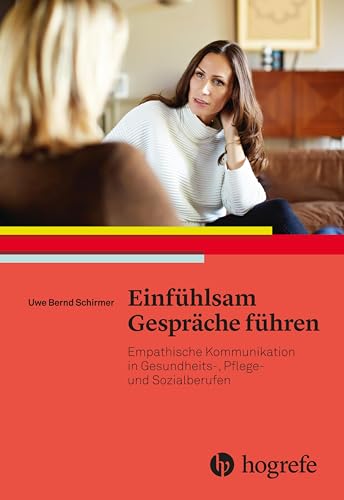 Einfühlsam Gespräche führen: Empathische Kommunikation in Gesundheits–, Pflege– und Sozialberufen
