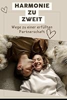 Harmonie zu zweit: Wege zu einer erfüllten Partnerschaft B0G47KKJFQ Book Cover