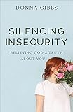 Silencing Insecurity: Believing God's Truth about You