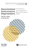 Decentralized Autonomous Organizations: How Finance Can Interact With Blockchain-based Daos (Singapore University of Social Sciences - World Scientific Future Economy Series)