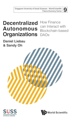 Decentralized Autonomous Organizations: How Finance Can Interact With Blockchain-based Daos (Singapore University of Social Sciences - World Scientific Future Economy Series)