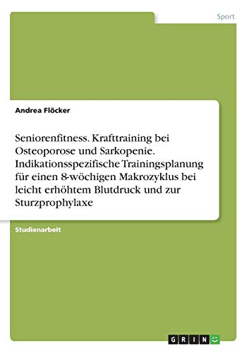 Preisvergleich Produktbild Seniorenfitness. Krafttraining bei Osteoporose und Sarkopenie. Indikationsspezifische Trainingsplanung für einen 8-wöchigen Makrozyklus bei leicht erhöhtem Blutdruck und zur Sturzprophylaxe