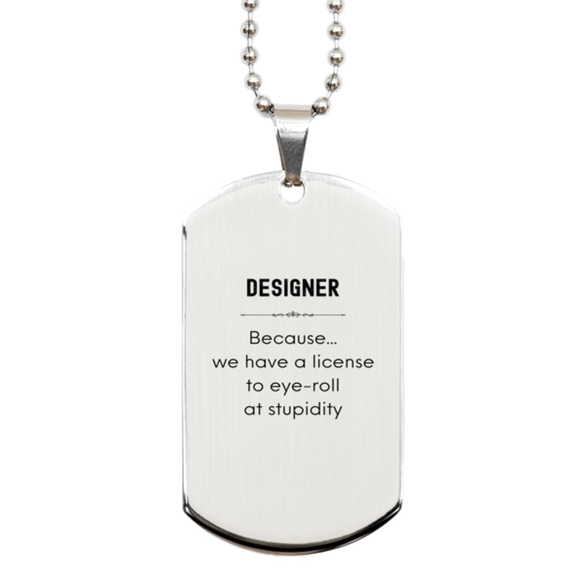 Badass Designer Gifts, Sarcasm Christmas Holiday Gifts for Silver Dog Tag For Designer Birthday, Designer: Because we have a license to eye-roll at stupidity, Coworkers, Men, Women, Friends