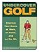 Produktbild Undercover Golf: An Off-the-Links Guide to Improving Your Game -- at Work, at Home, and on the Sly