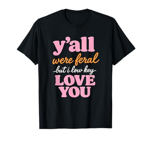 Teacher Y'all were Feral But I Lowkey Love You T-Shirt