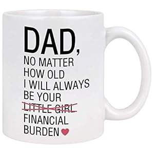 Financial Burden Mug Dad Coffee Mug Funny Dad Gifts from Daughter Best Dad Mug Funny Gifts for Dad Daddy Father Birthday Gifts 11Oz White