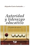  AUTORIDAD Y LIDERAZGO EDUCATIVO: el poder de servir