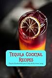  Tequila Cocktail Recipes: Tequila Cocktail Recipes to Sip All Summer Long: Tequila Drinks You Have to Try This Weekend (English Edition)