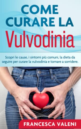 Come curare la vulvodinia: Scopri le cause, i sintomi più comuni, la dieta da seguire per curare la vulvodinia e tornare a sorridere.