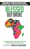 Blessed But Broke: The Dangerous Beliefs Keeping Africans Broke and How to Escape Them
