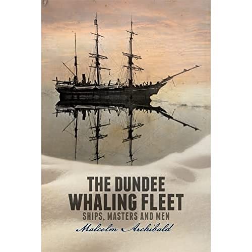 The Dundee Whaling Fleet: Ships, Masters and Men