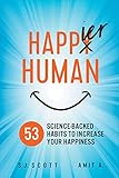 Happier Human: 53 Science-Backed Habits to Increase Your Happiness