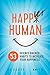 Happier Human: 53 Science-Backed Habits to Increase Your Happiness