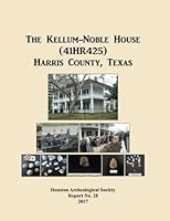 The Kellum-Noble House (41HR425) Harris County, Texas 154807246X Book Cover