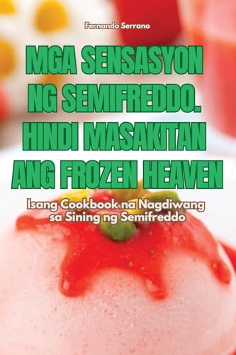 MGA Sensasyon Ng Semifreddo. Hindi Masakitan Ang Frozen Heaven (Philippine Languages Edition)