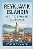  REYKJAVIC ISLANDIA GUÍA DE VIAJE 2025-2026: Reikiavik y más allá: una guía completa de viaje a Islandia con itinerarios, consejos para empacar y recomendaciones económicas.