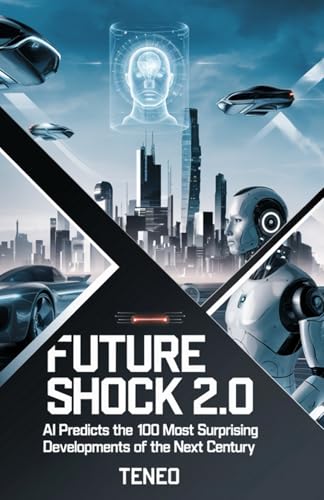 Future Shock 2.0: AI Predicts the 100 Most Surprising Developments of the Next Century (AI's Reflections: Exploring Humanity Through Artificial Eyes)