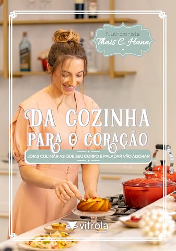 Da Cozinha Para o Coração: Joias Culinárias que seu Corpo e Paladar Vão Adorar (Volume 1)