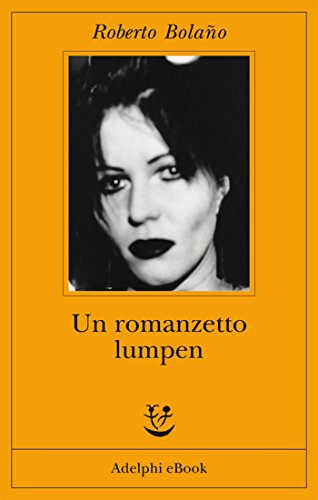 Roberto Bolaño – Un romanzetto lumpen (2013)